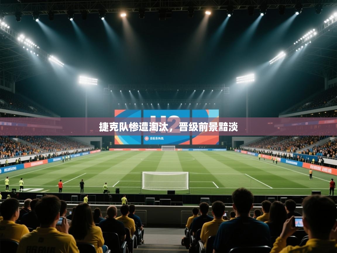 捷克队惨遭淘汰，晋级前景黯淡