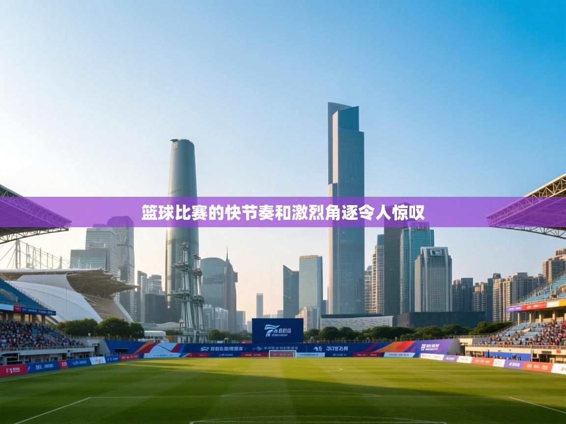 篮球比赛的快节奏和激烈角逐令人惊叹  第2张