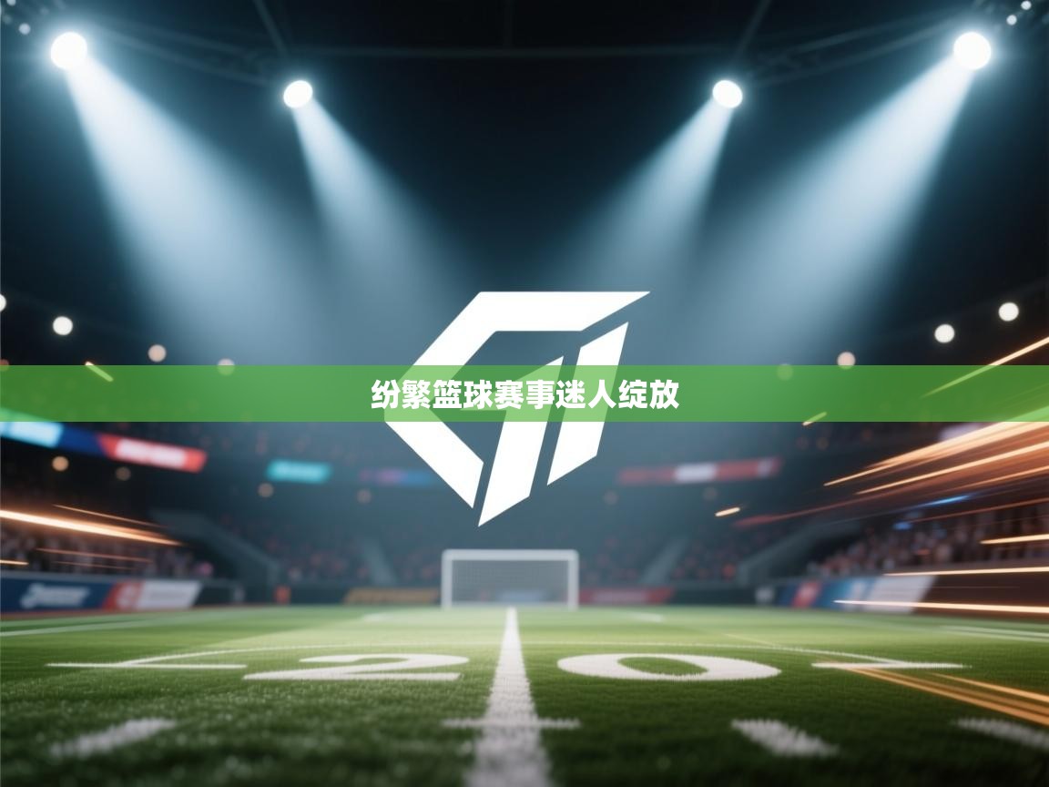 纷繁篮球赛事迷人绽放  第2张