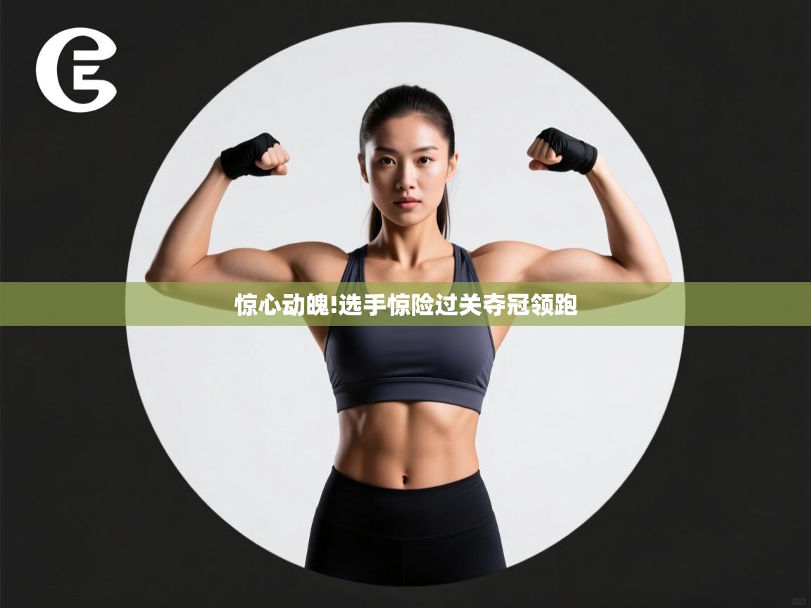 惊心动魄!选手惊险过关夺冠领跑 第2张