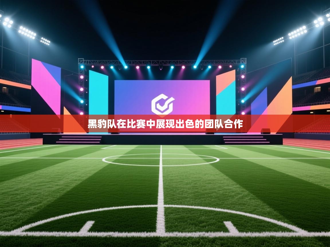 黑豹队在比赛中展现出色的团队合作
