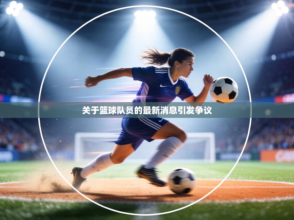 关于篮球队员的最新消息引发争议 第2张