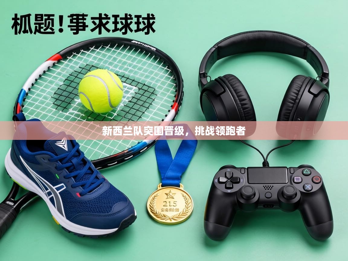 新西兰队突围晋级，挑战领跑者  第2张