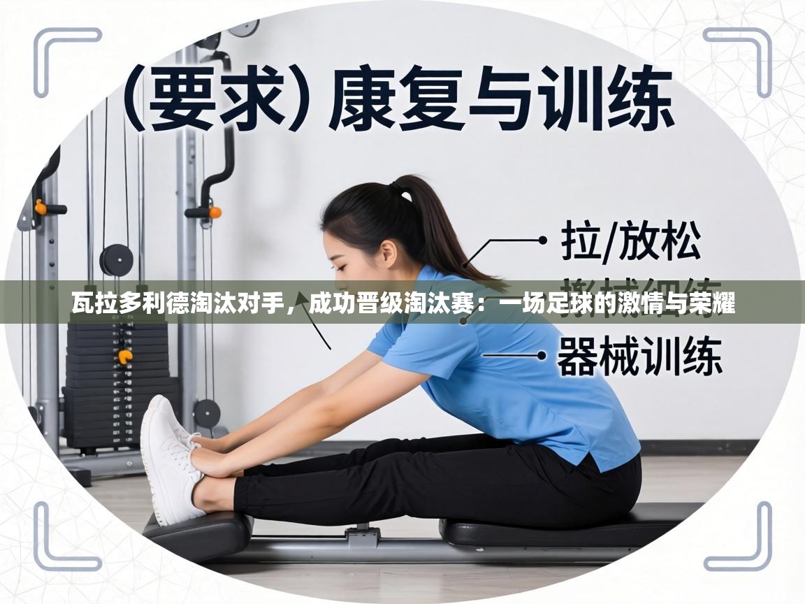 瓦拉多利德淘汰对手,成功晋级淘汰赛:一场足球的激情与荣耀 第1张