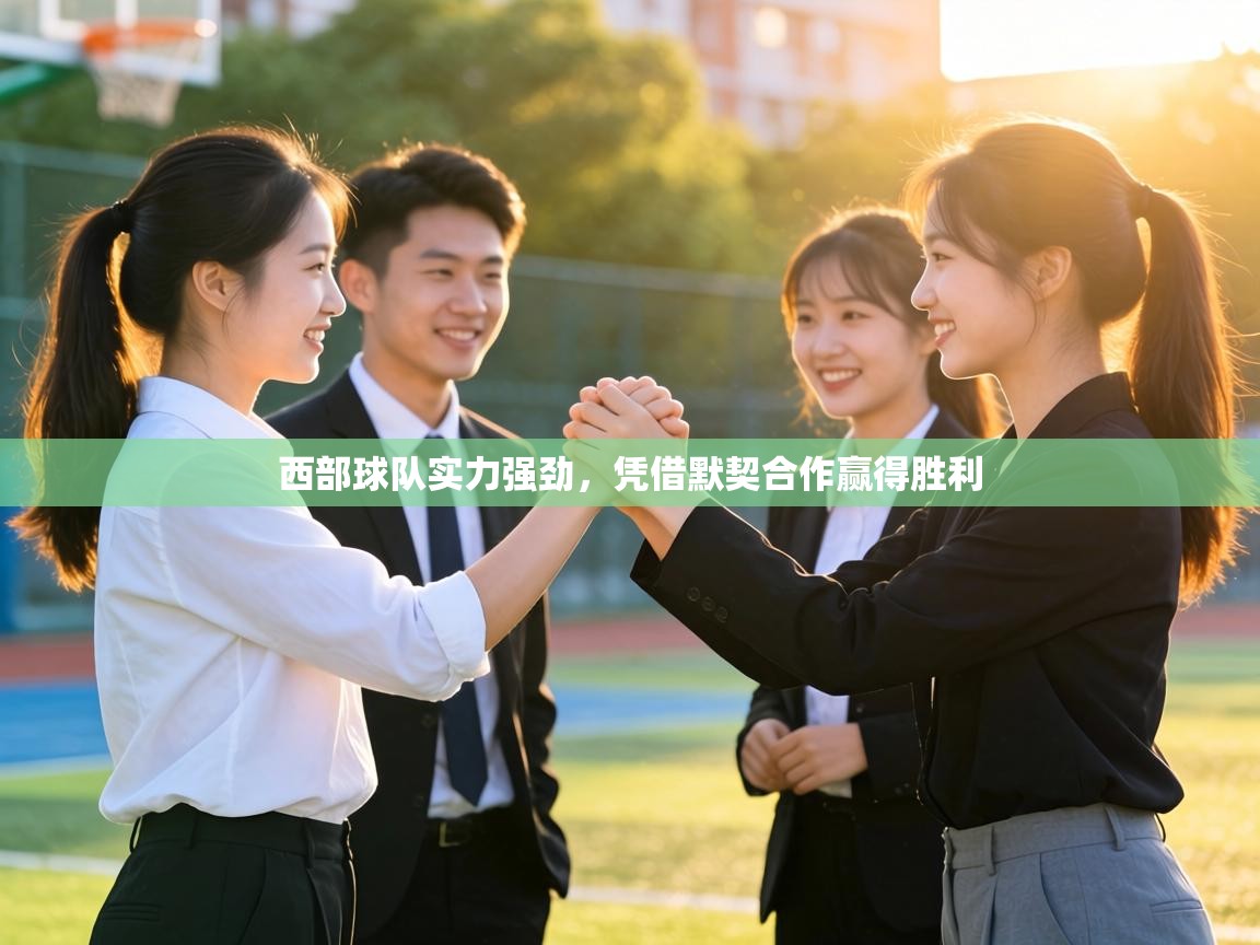 西部球队实力强劲，凭借默契合作赢得胜利